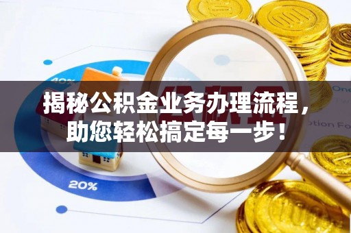 秀屿揭秘公积金业务办理流程，助您轻松搞定每一步！