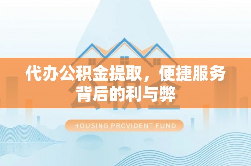 秀屿代办公积金提取，便捷服务背后的利与弊