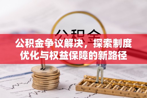 秀屿公积金争议解决，探索制度优化与权益保障的新路径