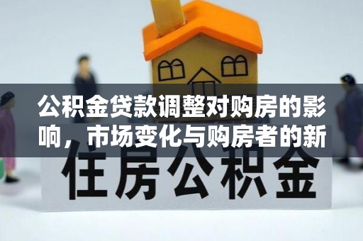 秀屿公积金贷款调整对购房的影响，市场变化与购房者的新选择