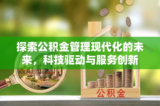 秀屿探索公积金管理现代化的未来，科技驱动与服务创新