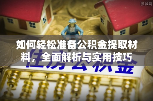秀屿如何轻松准备公积金提取材料，全面解析与实用技巧