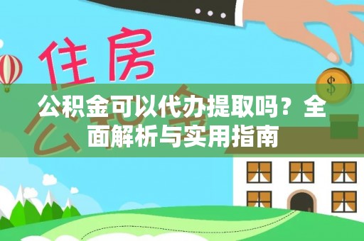 秀屿公积金可以代办提取吗？全面解析与实用指南