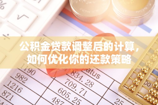 秀屿公积金贷款调整后的计算，如何优化你的还款策略
