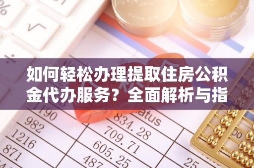 秀屿如何轻松办理提取住房公积金代办服务？全面解析与指南
