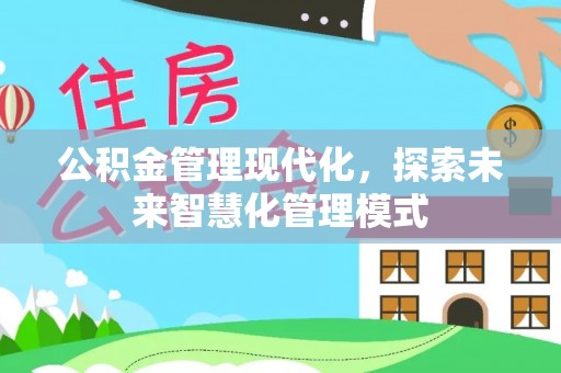 秀屿公积金管理现代化，探索未来智慧化管理模式