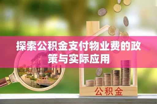 秀屿探索公积金支付物业费的政策与实际应用