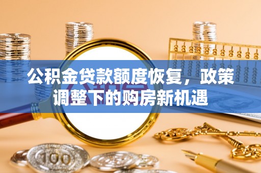 秀屿公积金贷款额度恢复，政策调整下的购房新机遇