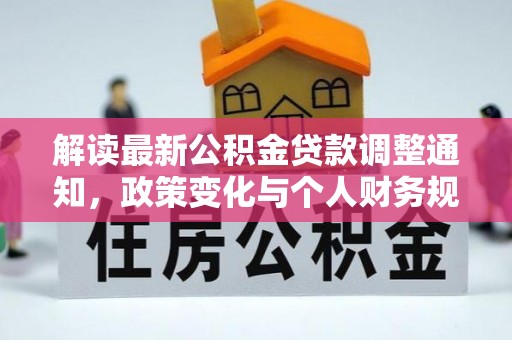 秀屿解读最新公积金贷款调整通知，政策变化与个人财务规划的影响