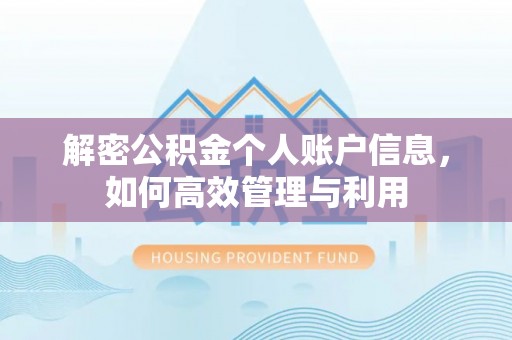 秀屿解密公积金个人账户信息，如何高效管理与利用