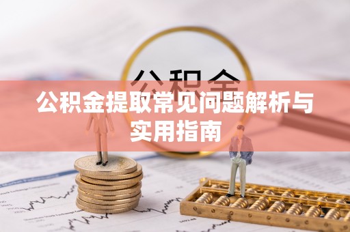 秀屿公积金提取常见问题解析与实用指南