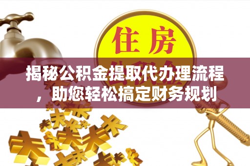 秀屿揭秘公积金提取代办理流程，助您轻松搞定财务规划