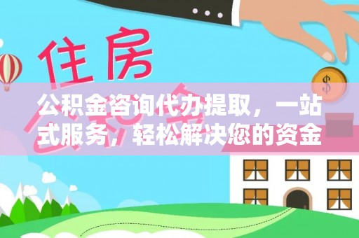 秀屿公积金咨询代办提取，一站式服务，轻松解决您的资金需求