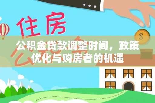 秀屿公积金贷款调整时间，政策优化与购房者的机遇