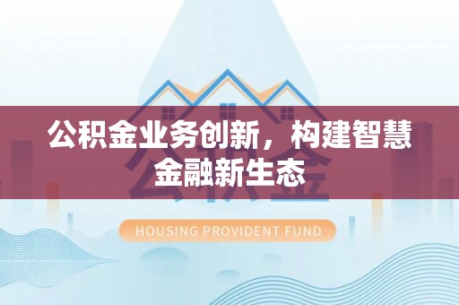 秀屿公积金业务创新，构建智慧金融新生态