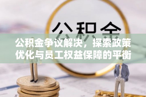 秀屿公积金争议解决，探索政策优化与员工权益保障的平衡点