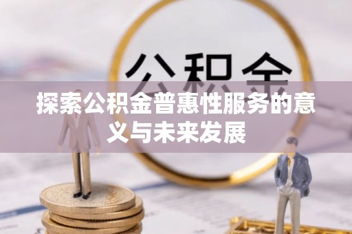 秀屿探索公积金普惠性服务的意义与未来发展
