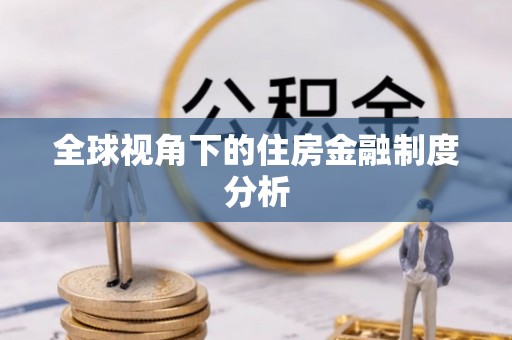 秀屿全球视角下的住房金融制度分析