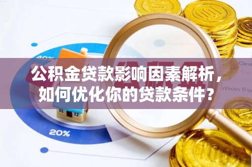 秀屿公积金贷款影响因素解析，如何优化你的贷款条件？