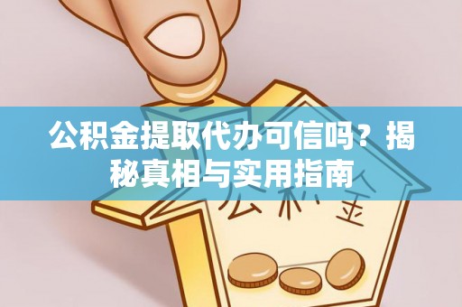 秀屿公积金提取代办可信吗？揭秘真相与实用指南