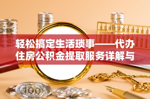 秀屿轻松搞定生活琐事——代办住房公积金提取服务详解与实用指南