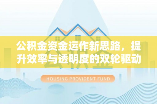 秀屿公积金资金运作新思路，提升效率与透明度的双轮驱动