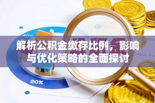 秀屿解析公积金缴存比例，影响与优化策略的全面探讨