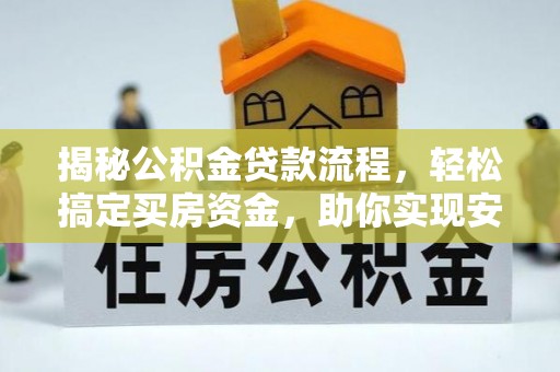 秀屿揭秘公积金贷款流程，轻松搞定买房资金，助你实现安居梦想
