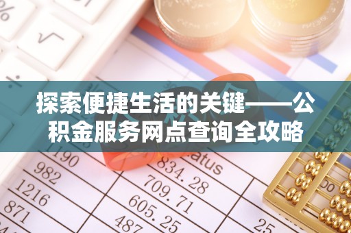 秀屿探索便捷生活的关键——公积金服务网点查询全攻略