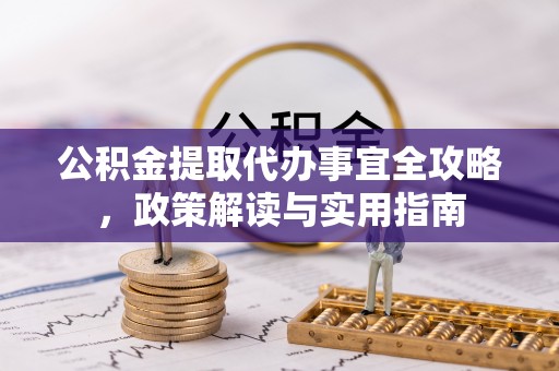 秀屿公积金提取代办事宜全攻略，政策解读与实用指南