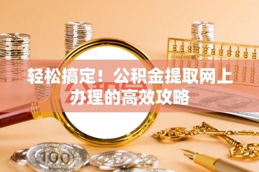 秀屿轻松搞定！公积金提取网上办理的高效攻略