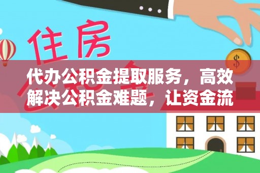 秀屿代办公积金提取服务，高效解决公积金难题，让资金流动更自由