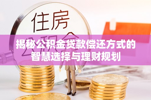 秀屿揭秘公积金贷款偿还方式的智慧选择与理财规划