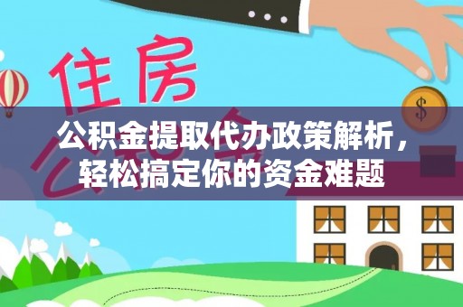秀屿公积金提取代办政策解析，轻松搞定你的资金难题