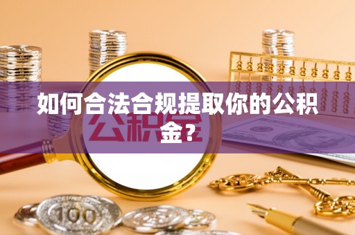 秀屿如何合法合规提取你的公积金？